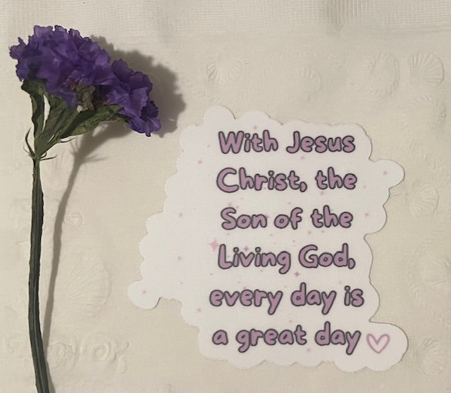 Sticker "With Jesus Christ, the Son of the Living God, every day is a good day". (This is a pre order item. Ship within 3 weeks)
