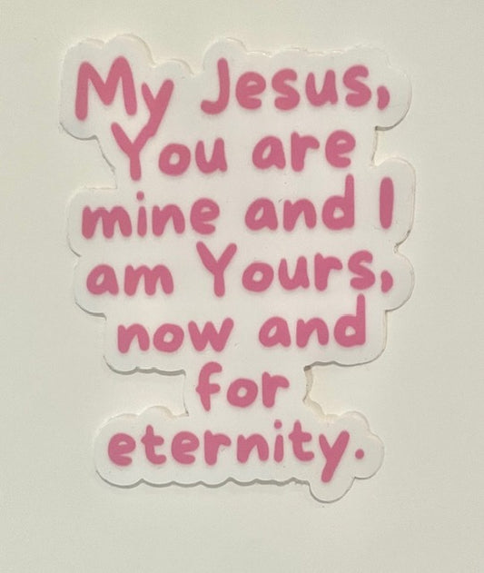 (Pre-Order ship within 3 weeks), "My Jesus, You are mine and I am Yours, now and for eternity." Mini sticker.